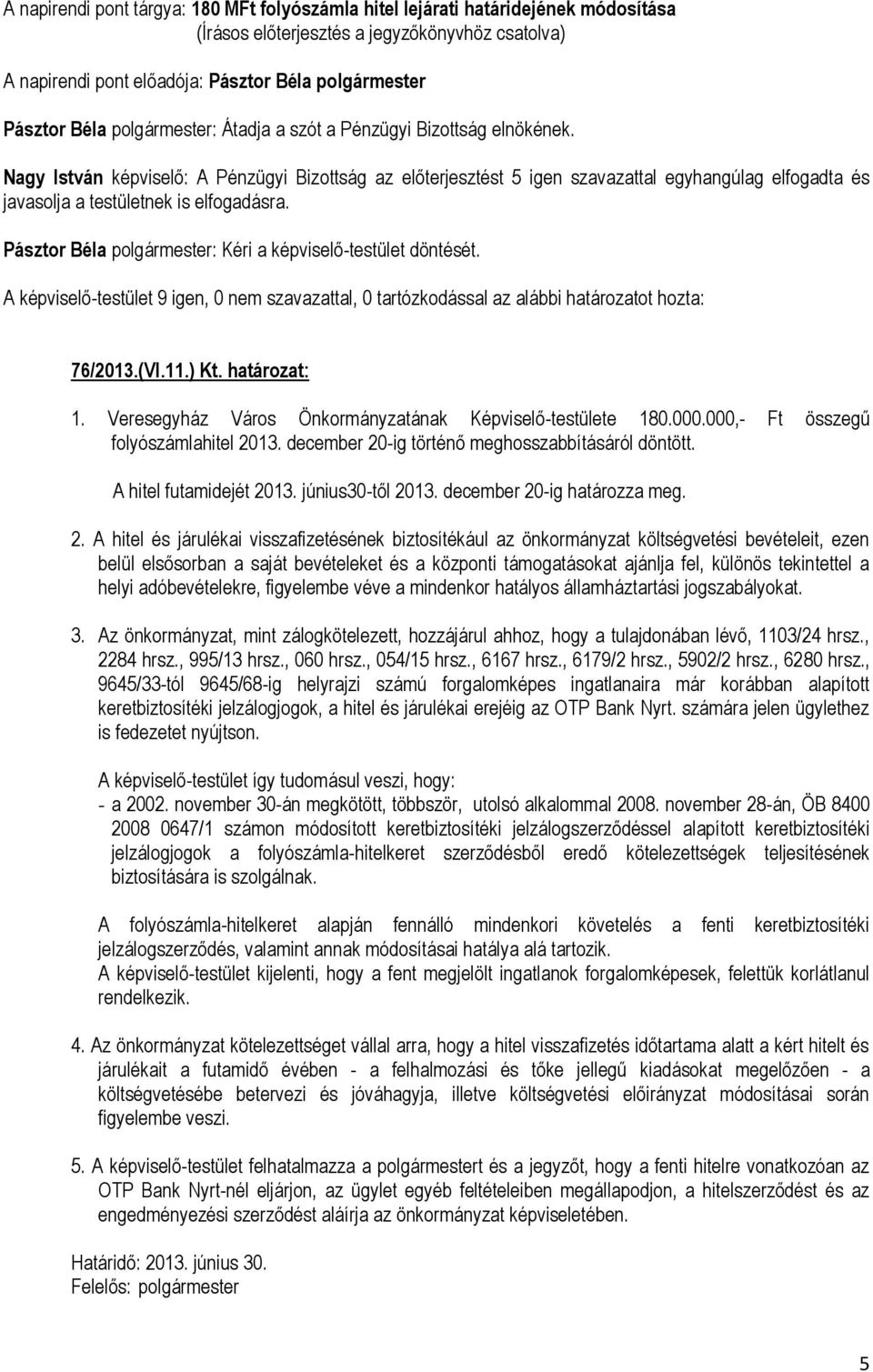 A képviselő-testület 9 igen, 0 nem szavazattal, 0 tartózkodással az alábbi határozatot hozta: 76/2013.(VI.11.) Kt. határozat: 1. Veresegyház Város Önkormányzatának Képviselő-testülete 180.000.