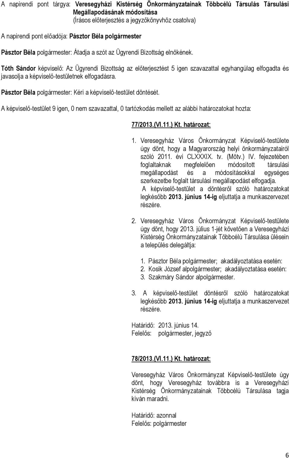 Pásztor Béla : Kéri a képviselő-testület döntését. A képviselő-testület 9 igen, 0 nem szavazattal, 0 tartózkodás mellett az alábbi határozatokat hozta: 77/2013.(VI.11.) Kt. határozat: 1.