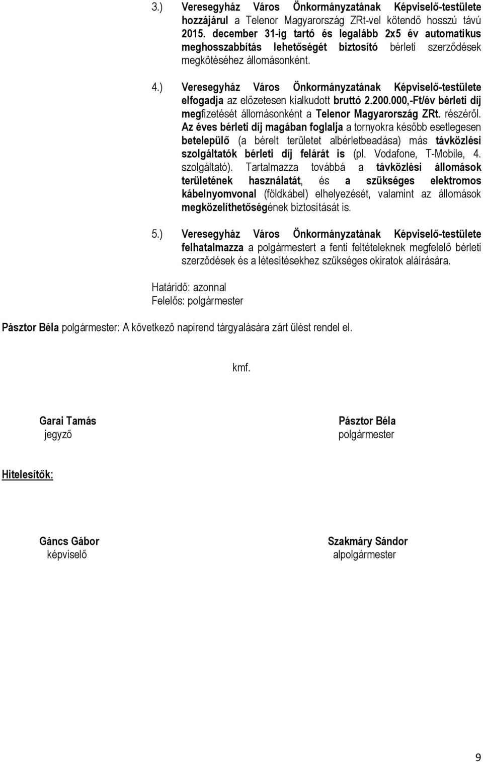 ) Veresegyház Város Önkormányzatának Képviselő-testülete elfogadja az előzetesen kialkudott bruttó 2.200.000,-Ft/év bérleti díj megfizetését állomásonként a Telenor Magyarország ZRt. részéről.