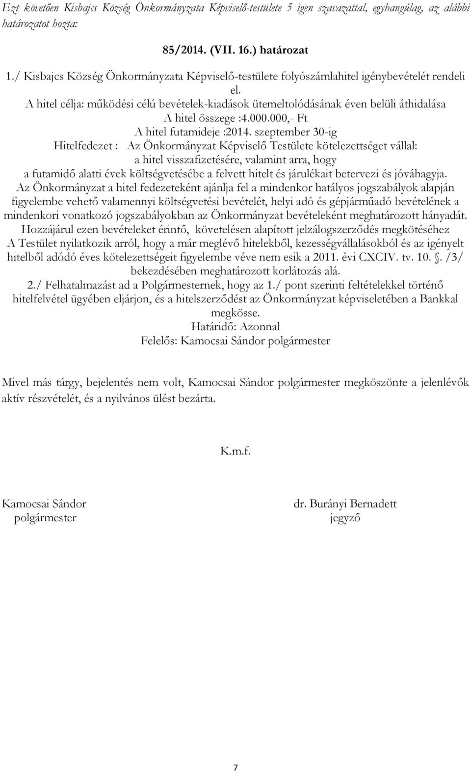 A hitel célja: működési célú bevételek-kiadások ütemeltolódásának éven belüli áthidalása A hitel összege :4.000.000,- Ft A hitel futamideje :2014.