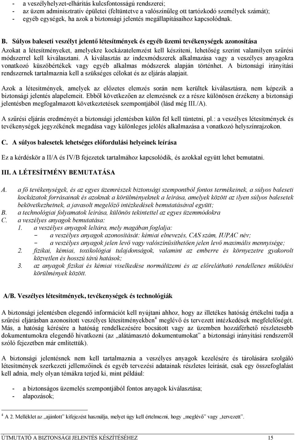 Súlyos baleseti veszélyt jelentő létesítmények és egyéb üzemi tevékenységek azonosítása Azokat a létesítményeket, amelyekre kockázatelemzést kell készíteni, lehetőség szerint valamilyen szűrési