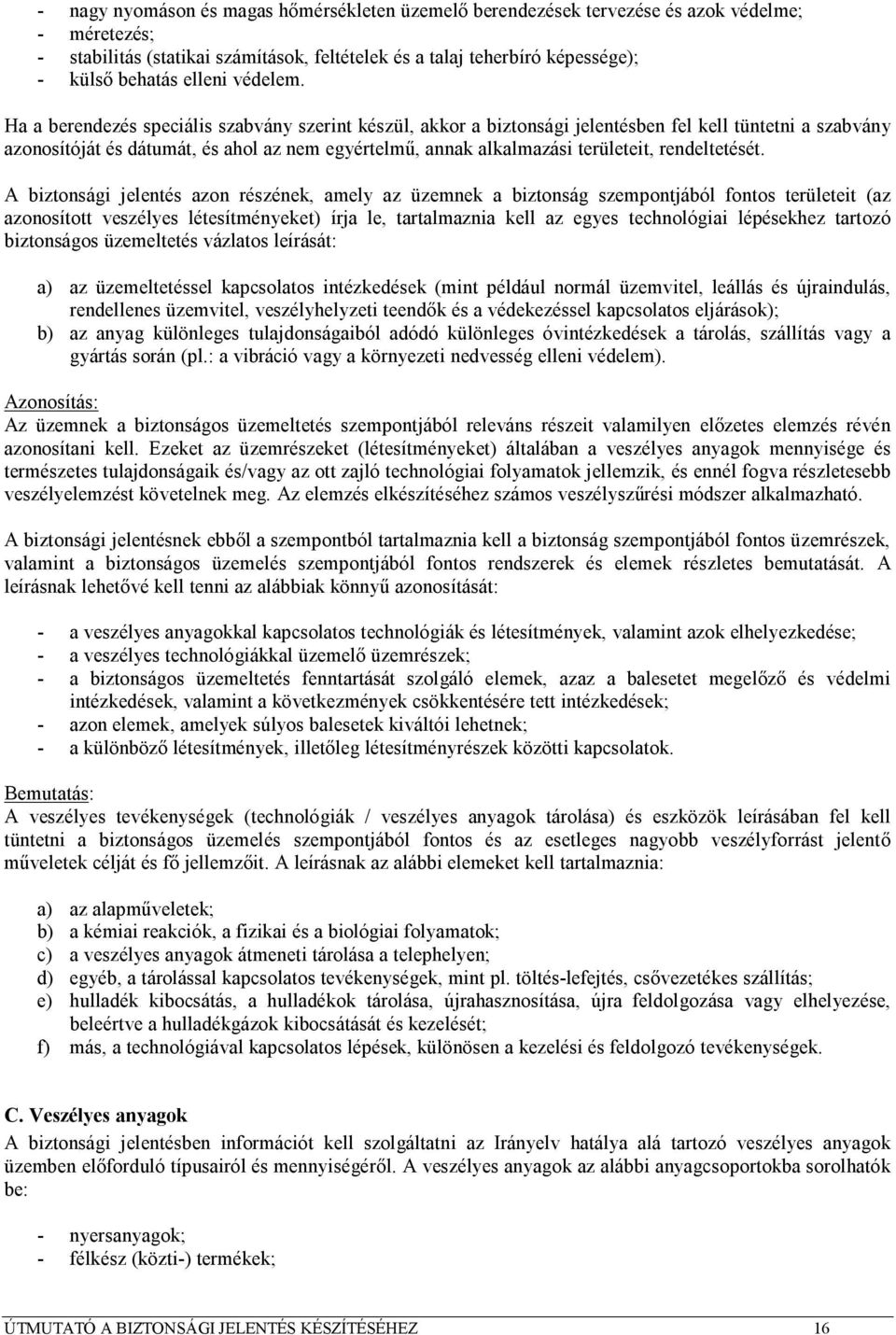 Ha a berendezés speciális szabvány szerint készül, akkor a biztonsági jelentésben fel kell tüntetni a szabvány azonosítóját és dátumát, és ahol az nem egyértelmű, annak alkalmazási területeit,