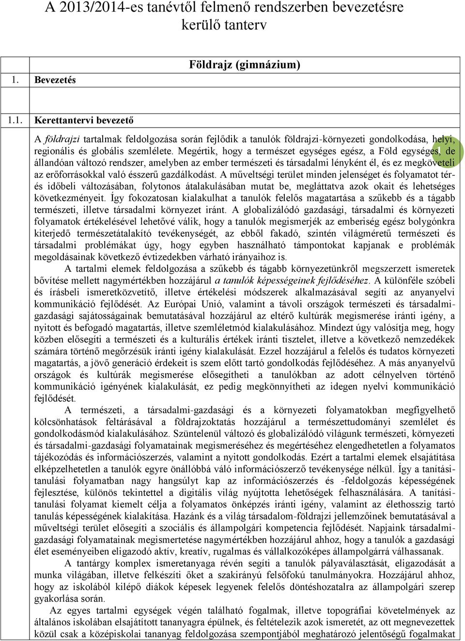 gazdálkodást. A műveltségi terület minden jelenséget és folyamatot térés időbeli változásában, folytonos átalakulásában mutat be, megláttatva azok okait és lehetséges következményeit.