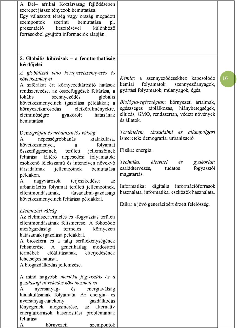 Globális kihívások a fenntarthatóság kérdőjelei A globálissá váló környezetszennyezés és következményei A szférákat ért környezetkárosító hatások rendszerezése, az összefüggések feltárása, a lokális