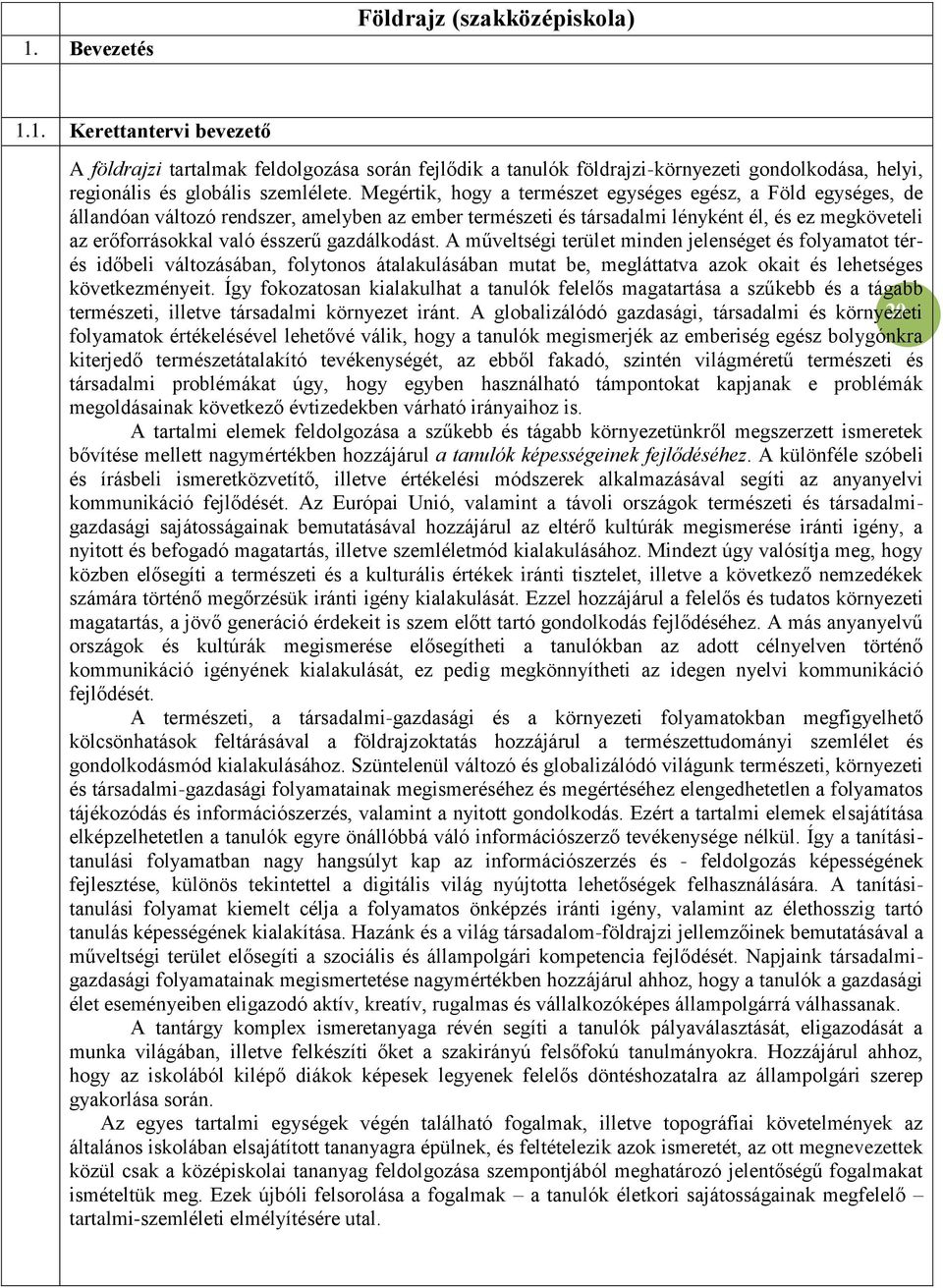 gazdálkodást. A műveltségi terület minden jelenséget és folyamatot térés időbeli változásában, folytonos átalakulásában mutat be, megláttatva azok okait és lehetséges következményeit.