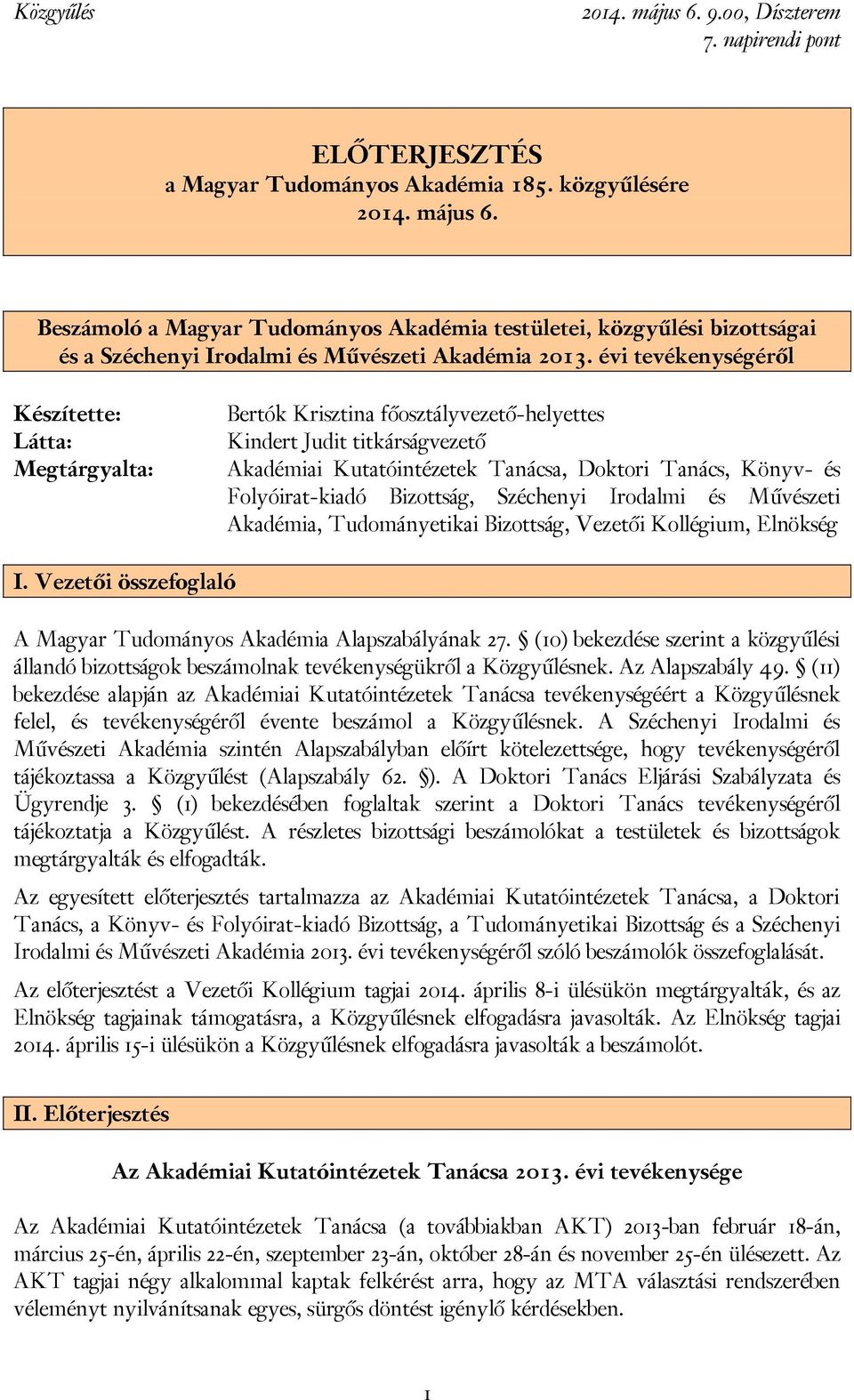 évi tevékenységéről Készítette: Látta: Megtárgyalta: Bertók Krisztina főosztályvezető-helyettes Kindert Judit titkárságvezető Akadémiai Kutatóintézetek Tanácsa, Doktori Tanács, Könyv- és