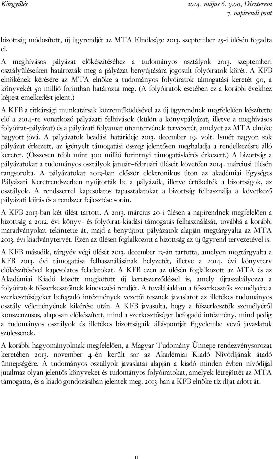 A KFB elnökének kérésére az MTA elnöke a tudományos folyóiratok támogatási keretét 90, a könyvekét 50 millió forintban határozta meg.