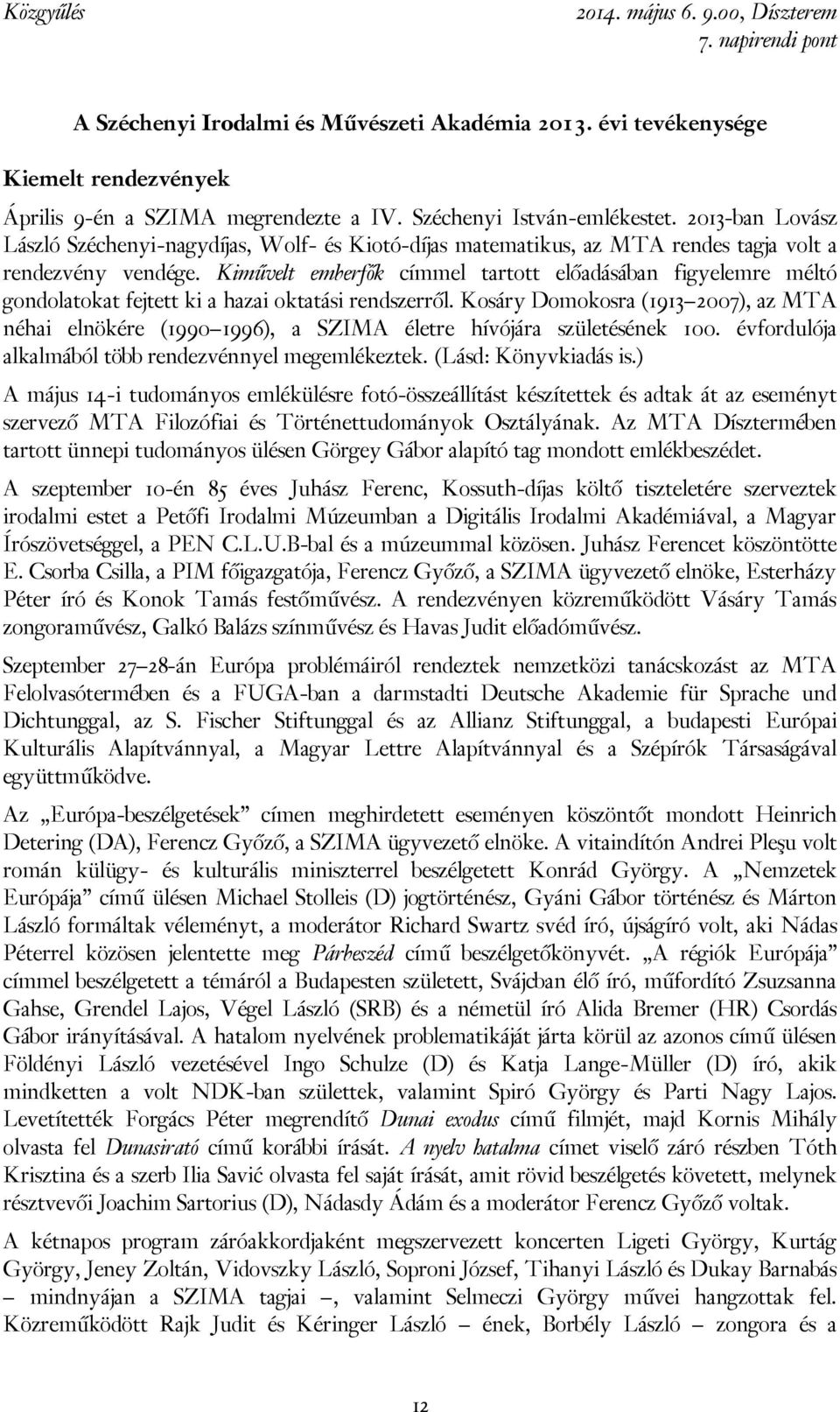 Kiművelt emberfők címmel tartott előadásában figyelemre méltó gondolatokat fejtett ki a hazai oktatási rendszerről.