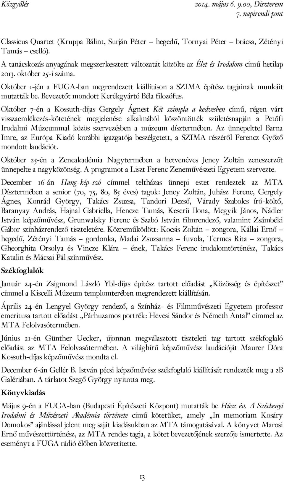 Október 7-én a Kossuth-díjas Gergely Ágnest Két szimpla a kedvesben című, régen várt visszaemlékezés-kötetének megjelenése alkalmából köszöntötték születésnapján a Petőfi Irodalmi Múzeummal közös