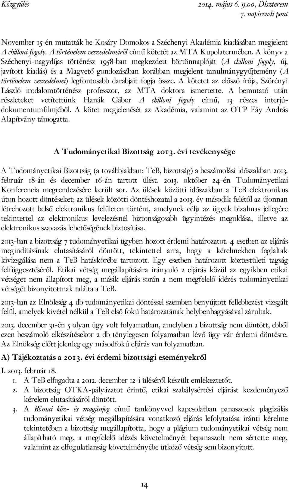 veszedelmei) legfontosabb darabjait fogja össze. A kötetet az előszó írója, Szörényi László irodalomtörténész professzor, az MTA doktora ismertette.
