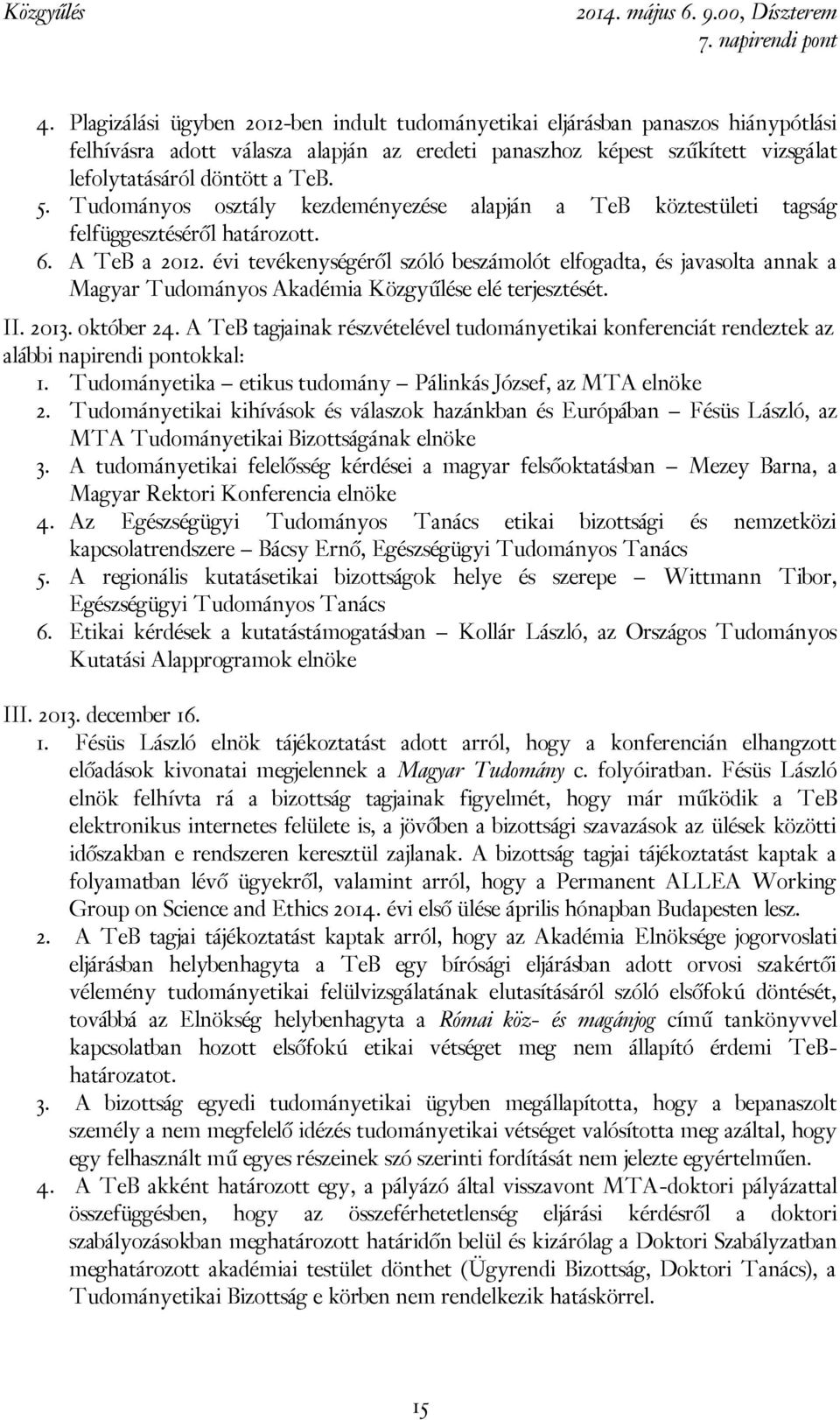 évi tevékenységéről szóló beszámolót elfogadta, és javasolta annak a Magyar Tudományos Akadémia Közgyűlése elé terjesztését. II. 2013. október 24.