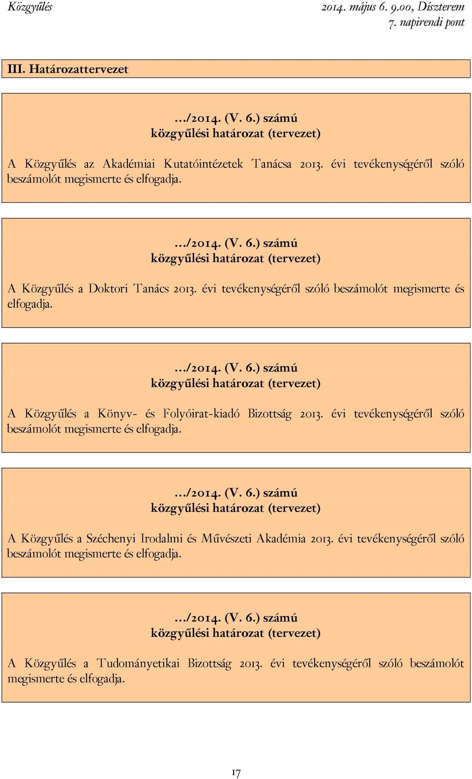 évi tevékenységéről szóló beszámolót megismerte és elfogadja. /2014. (V. 6.) számú közgyűlési határozat (tervezet) A Közgyűlés a Széchenyi Irodalmi és Művészeti Akadémia 2013.
