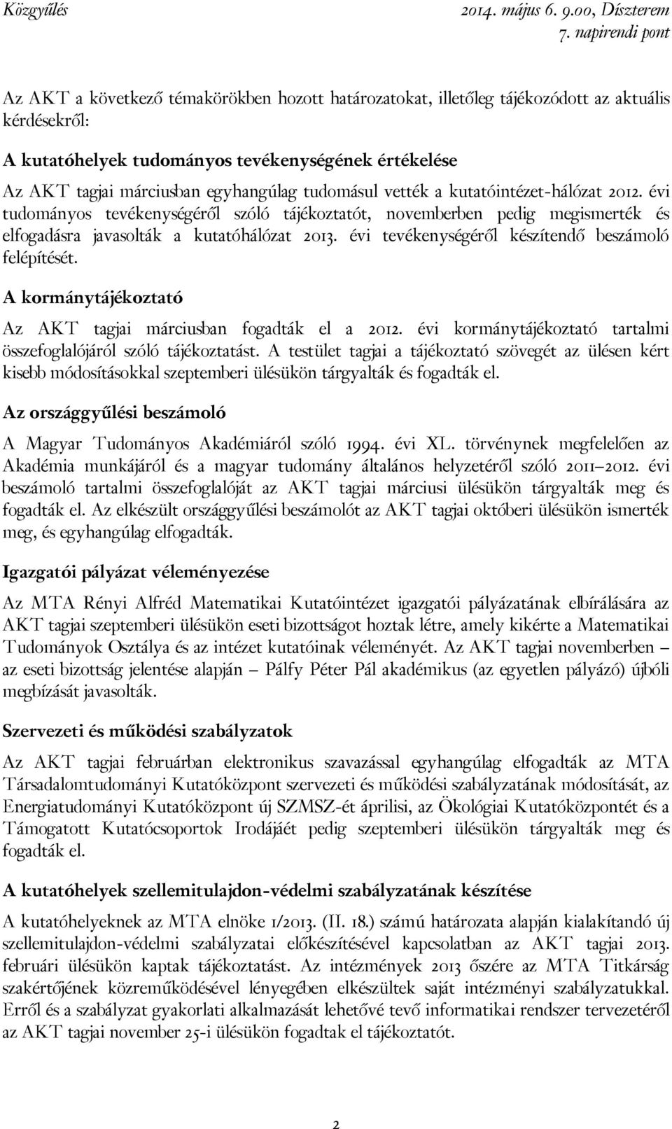 évi tevékenységéről készítendő beszámoló felépítését. A kormánytájékoztató Az AKT tagjai márciusban fogadták el a 2012. évi kormánytájékoztató tartalmi összefoglalójáról szóló tájékoztatást.