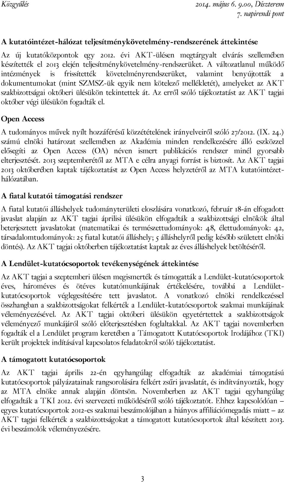 A változatlanul működő intézmények is frissítették követelményrendszerüket, valamint benyújtották a dokumentumokat (mint SZMSZ-ük egyik nem kötelező mellékletét), amelyeket az AKT szakbizottságai