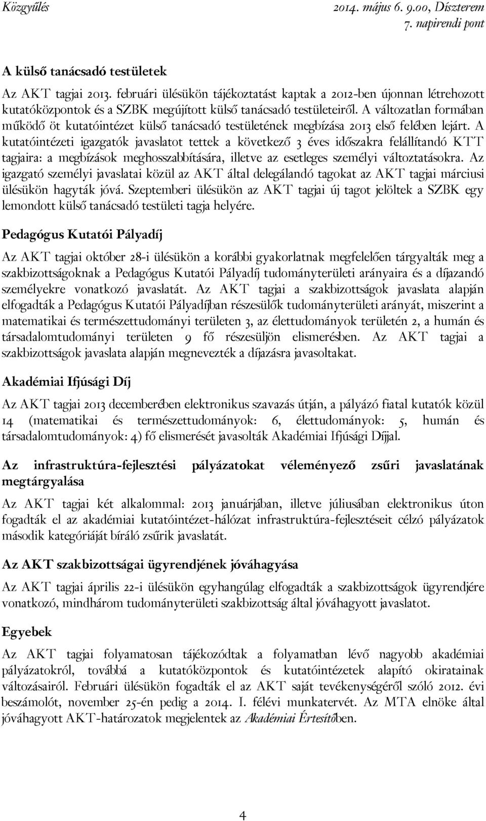 A kutatóintézeti igazgatók javaslatot tettek a következő 3 éves időszakra felállítandó KTT tagjaira: a megbízások meghosszabbítására, illetve az esetleges személyi változtatásokra.