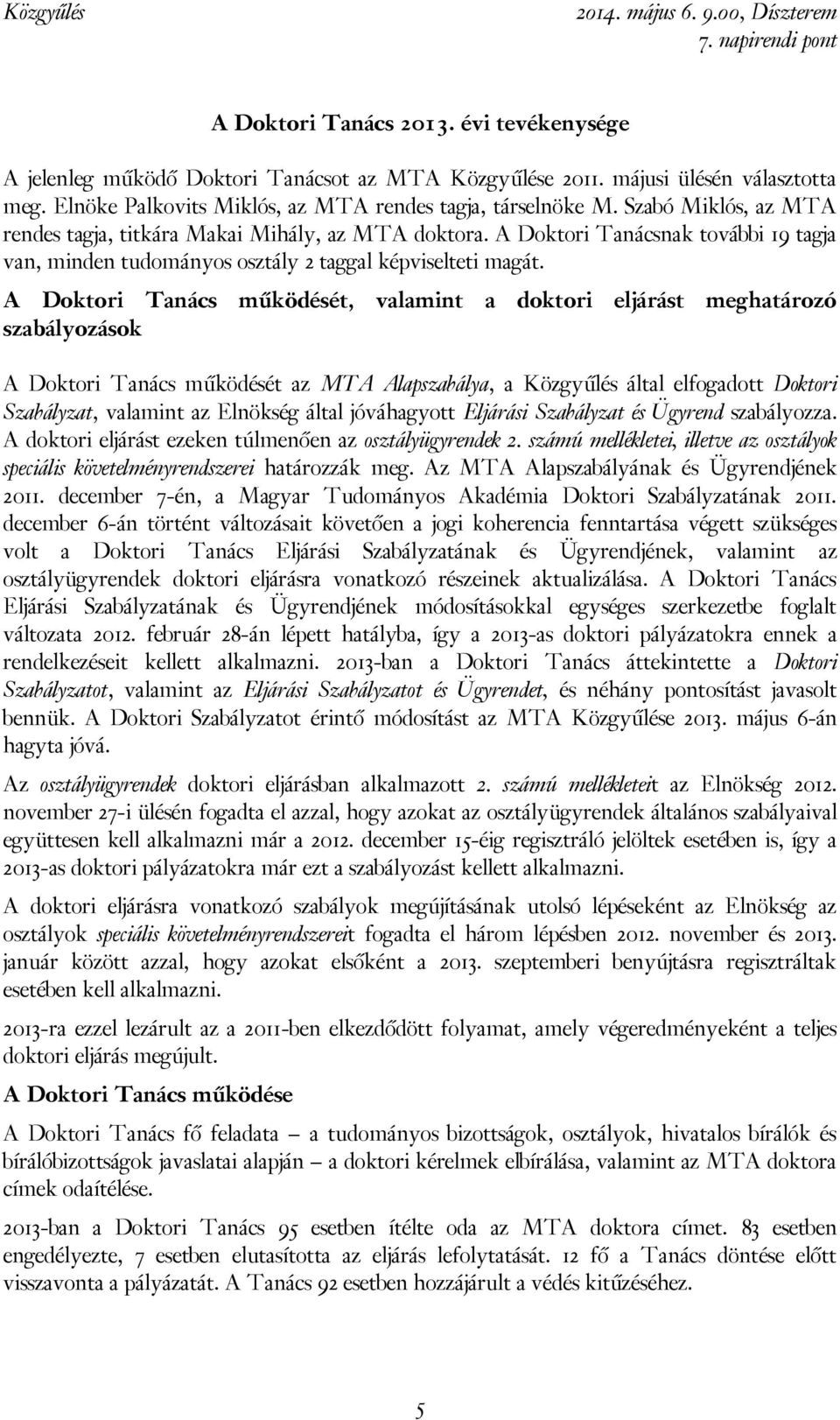 A Doktori Tanács működését, valamint a doktori eljárást meghatározó szabályozások A Doktori Tanács működését az MTA Alapszabálya, a Közgyűlés által elfogadott Doktori Szabályzat, valamint az Elnökség