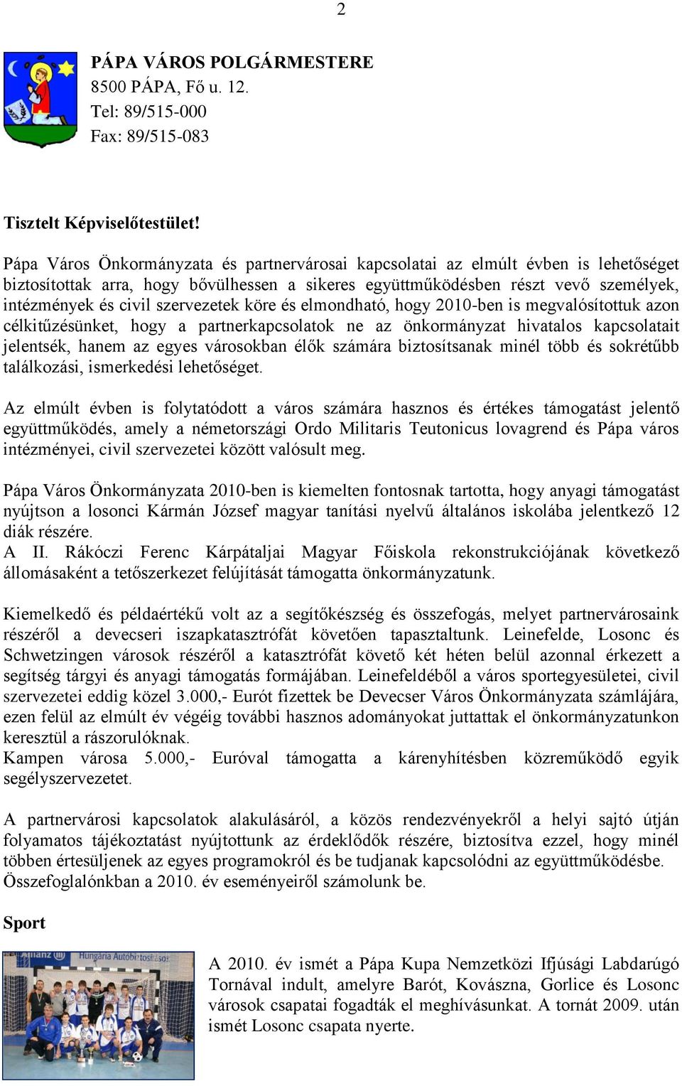 szervezetek köre és elmondható, hogy 2010-ben is megvalósítottuk azon célkitűzésünket, hogy a partnerkapcsolatok ne az önkormányzat hivatalos kapcsolatait jelentsék, hanem az egyes városokban élők
