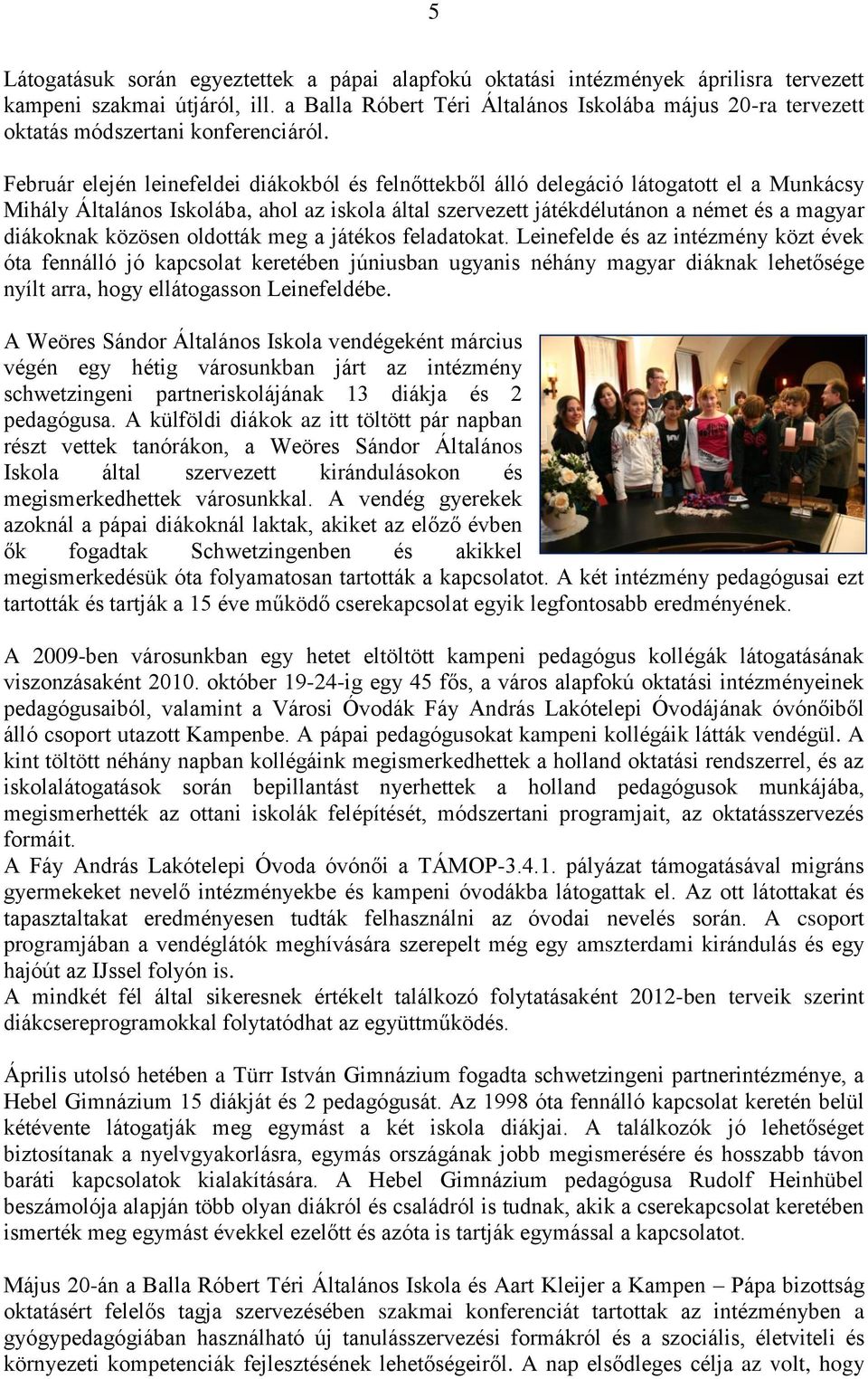 Február elején leinefeldei diákokból és felnőttekből álló delegáció látogatott el a Munkácsy Mihály Általános Iskolába, ahol az iskola által szervezett játékdélutánon a német és a magyar diákoknak