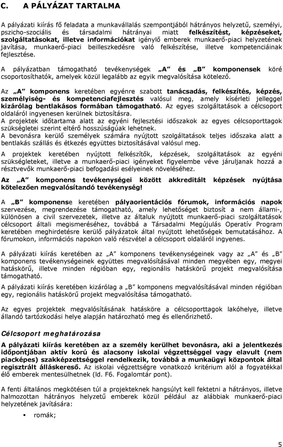 A pályázatban támogatható tevékenységek A és B komponensek köré csoportosíthatók, amelyek közül legalább az egyik megvalósítása kötelező.