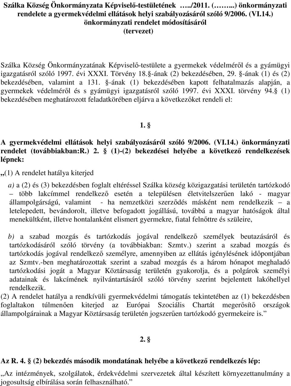 -ának (2) bekezdésében, 29. -ának (1) és (2) bekezdésében, valamint a 131. -ának (1) bekezdésében kapott felhatalmazás alapján, a gyermekek védelméről és s gyámügyi igazgatásról szóló 1997. évi XXXI.