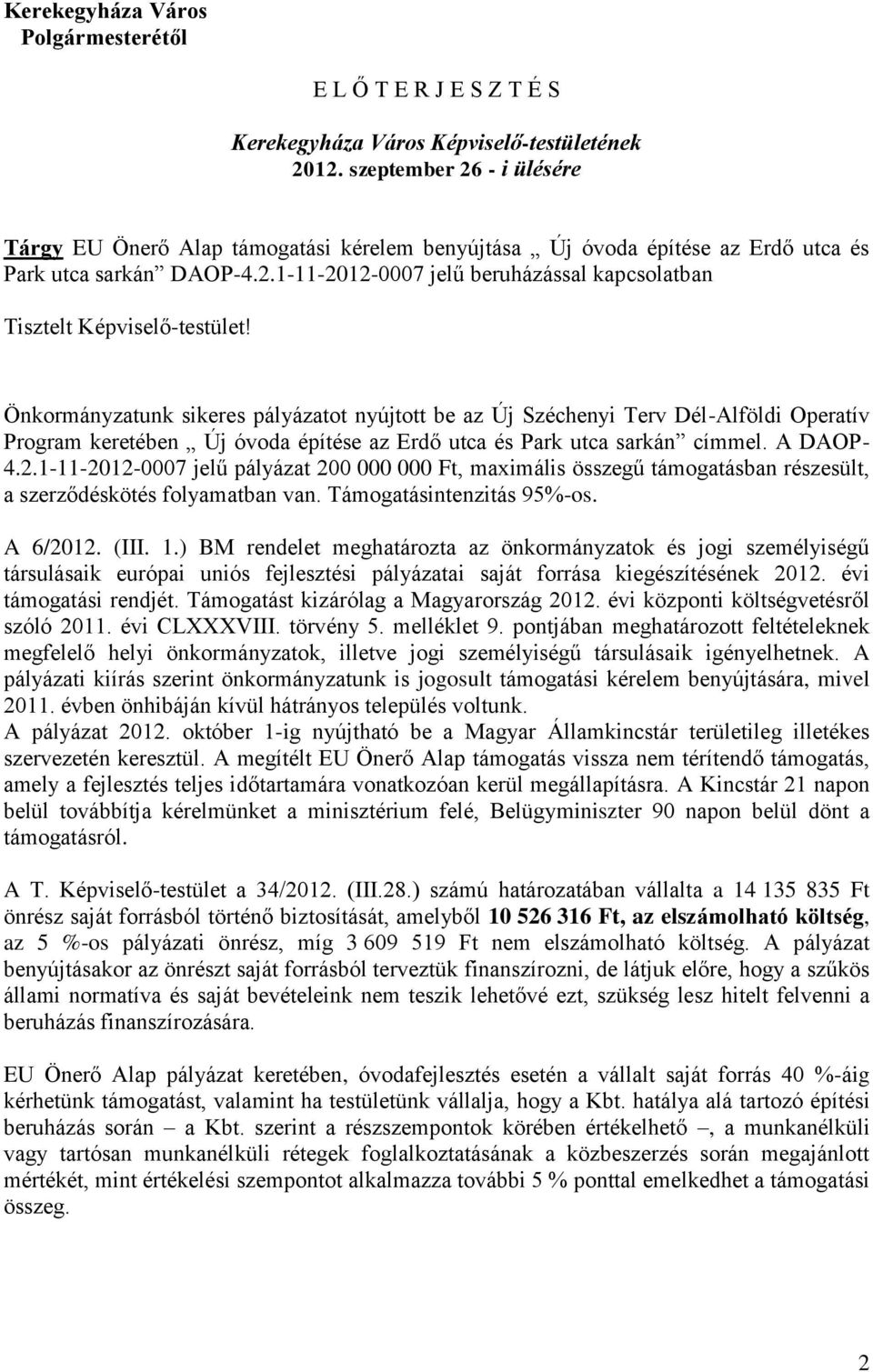 Önkormányzatunk sikeres pályázatot nyújtott be az Új Széchenyi Terv Dél-Alföldi Operatív Program keretében Új óvoda építése az Erdő utca és Park utca sarkán címmel. A DAOP- 4.2.