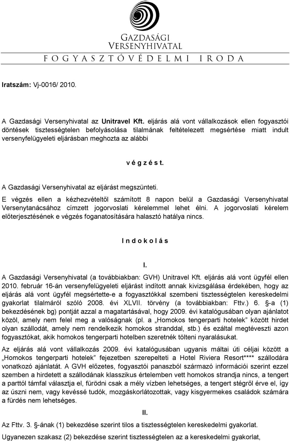 A Gazdasági Versenyhivatal az eljárást megszünteti. E végzés ellen a kézhezvételtıl számított 8 napon belül a Gazdasági Versenyhivatal Versenytanácsához címzett jogorvoslati kérelemmel lehet élni.