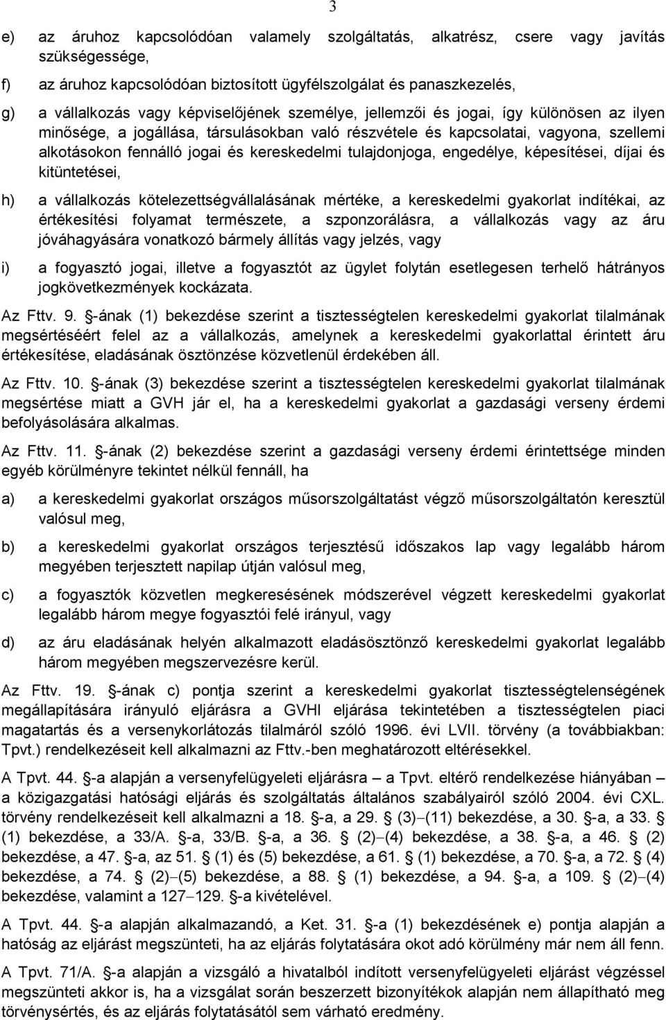 tulajdonjoga, engedélye, képesítései, díjai és kitüntetései, h) a vállalkozás kötelezettségvállalásának mértéke, a kereskedelmi gyakorlat indítékai, az értékesítési folyamat természete, a