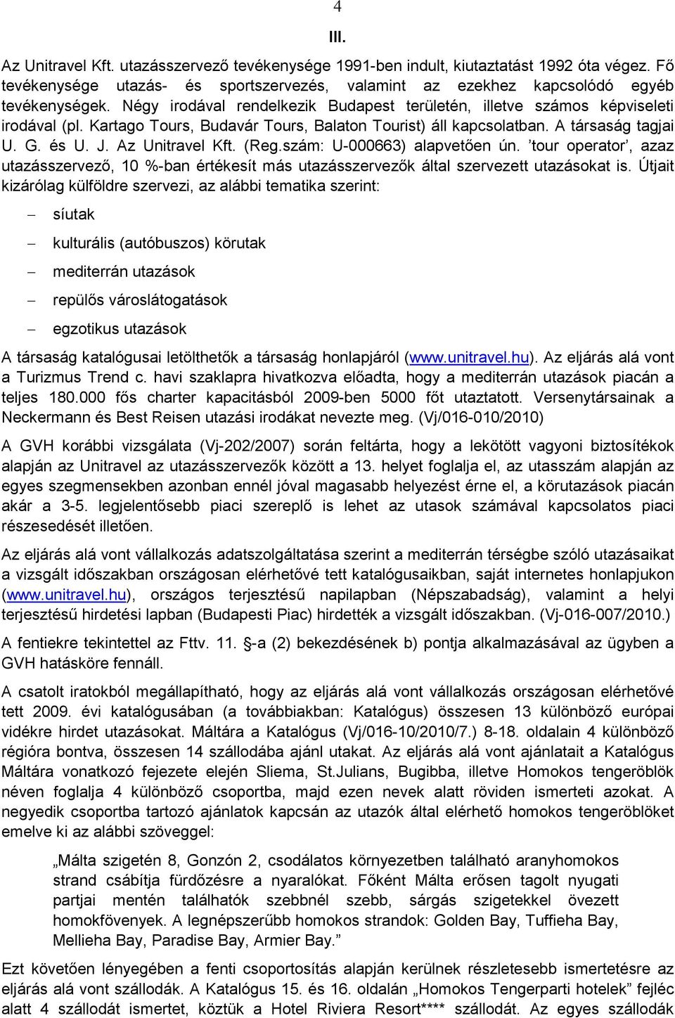Az Unitravel Kft. (Reg.szám: U-000663) alapvetıen ún. tour operator, azaz utazásszervezı, 10 %-ban értékesít más utazásszervezık által szervezett utazásokat is.