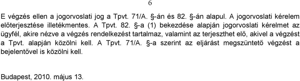 -a (1) bekezdése alapján jogorvoslati kérelmet az ügyfél, akire nézve a végzés rendelkezést tartalmaz,