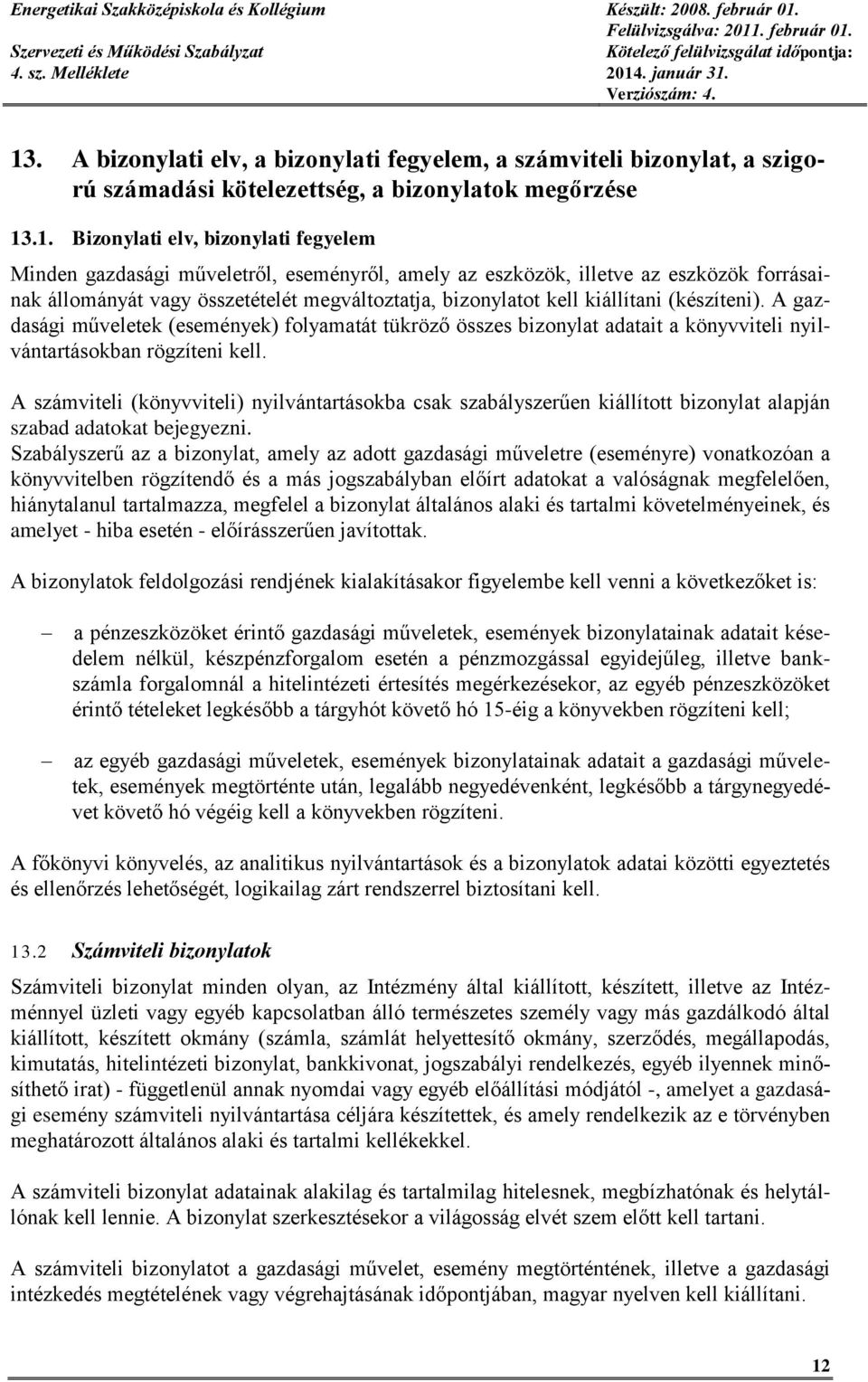 .1. Bizonylati elv, bizonylati fegyelem Minden gazdasági műveletről, eseményről, amely az eszközök, illetve az eszközök forrásainak állományát vagy összetételét megváltoztatja, bizonylatot kell