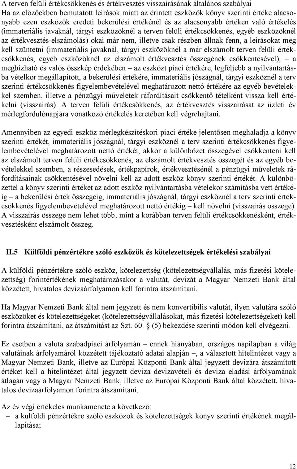 nem, illetve csak részben állnak fenn, a leírásokat meg kell szüntetni (immateriális javaknál, tárgyi eszközöknél a már elszámolt terven felüli értékcsökkenés, egyéb eszközöknél az elszámolt