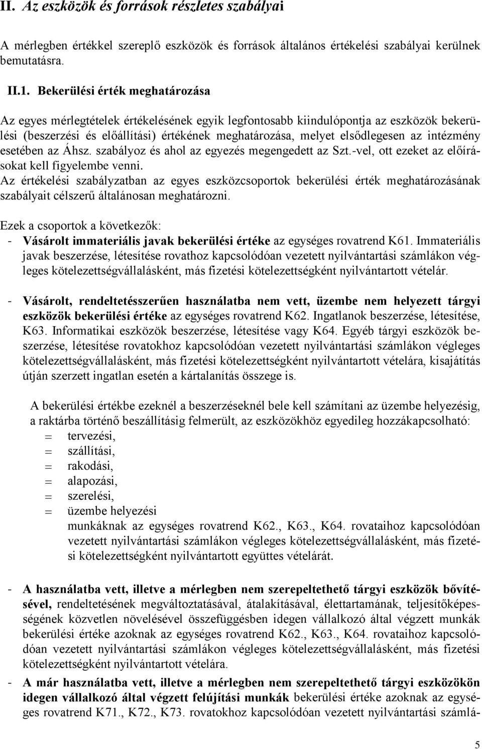 az intézmény esetében az Áhsz. szabályoz és ahol az egyezés megengedett az Szt.-vel, ott ezeket az előírásokat kell figyelembe venni.