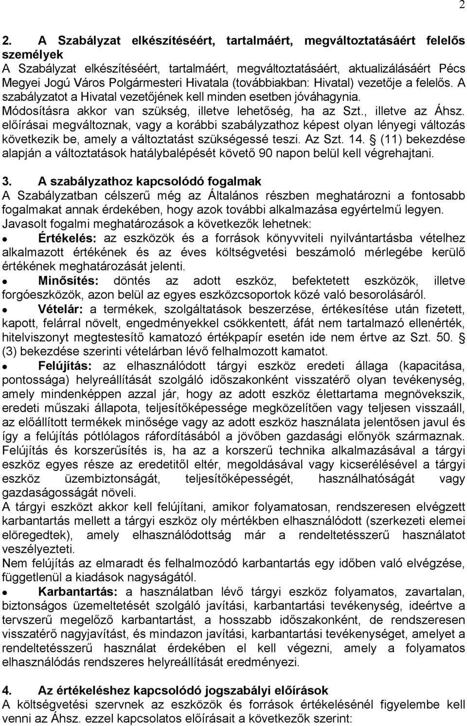 , illetve az Áhsz. előírásai megváltoznak, vagy a korábbi szabályzathoz képest olyan lényegi változás következik be, amely a változtatást szükségessé teszi. Az Szt. 14.