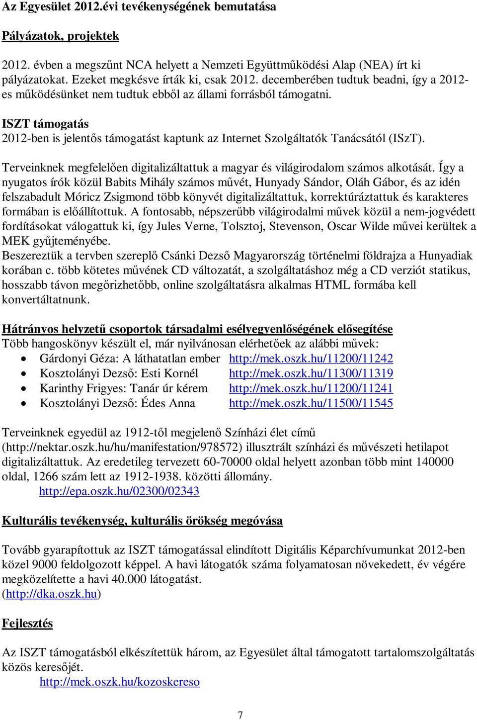 ISZT támogatás 2012-ben is jelentős támogatást kaptunk az Internet Szolgáltatók Tanácsától (ISzT). Terveinknek megfelelően digitalizáltattuk a magyar és világirodalom számos alkotását.