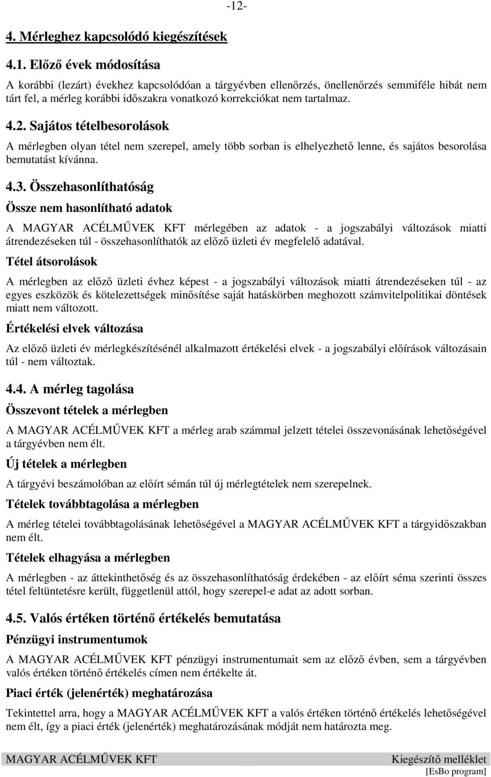 4.2. Sajátos tételbesorolások A mérlegben olyan tétel nem szerepel, amely több sorban is elhelyezhető lenne, és sajátos besorolása bemutatást kívánna. 4.3.