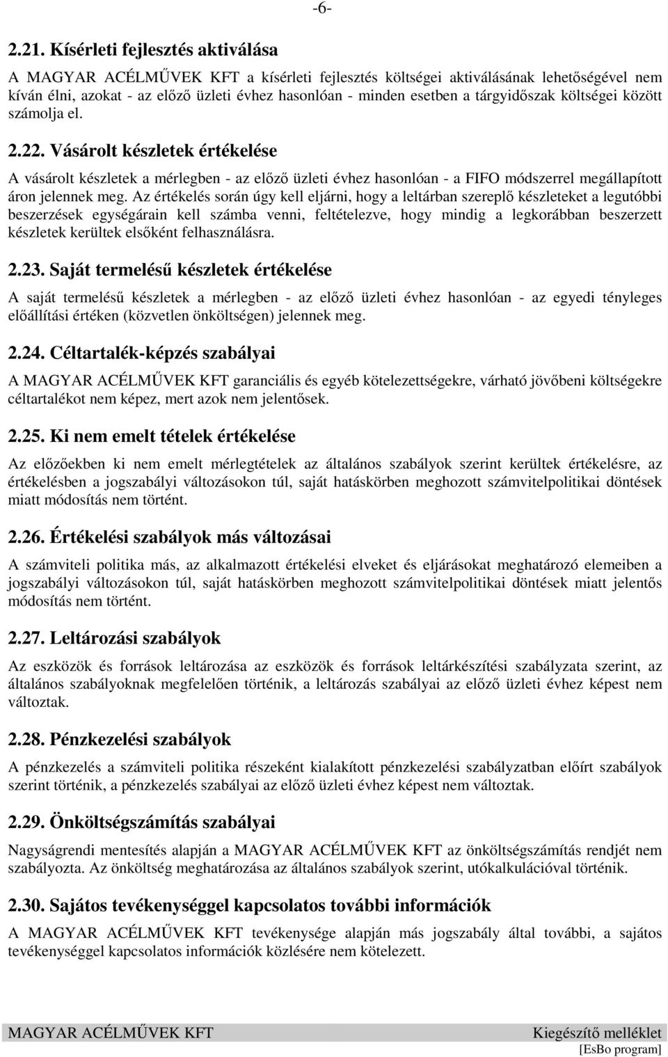 Az értékelés során úgy kell eljárni, hogy a leltárban szereplő készleteket a legutóbbi beszerzések egységárain kell számba venni, feltételezve, hogy mindig a legkorábban beszerzett készletek kerültek