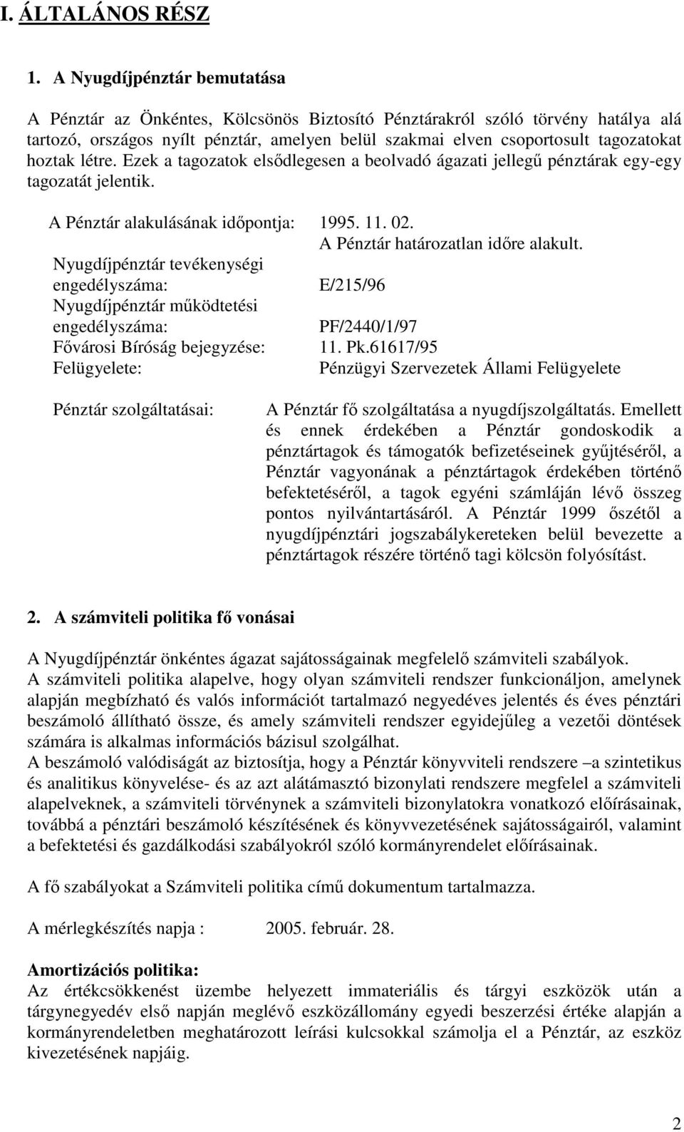 hoztak létre. Ezek a tagozatok elsdlegesen a beolvadó ágazati jelleg pénztárak egy-egy tagozatát jelentik. A Pénztár alakulásának idpontja: 1995. 11. 2. A Pénztár határozatlan idre alakult.
