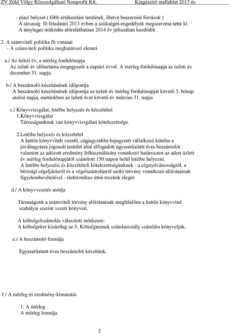 / Az üzleti év, a mérleg fordulónapja Az üzleti év időtartama megegyezik a naptári évvel. A mérleg fordulónapja az üzleti év december 31. napja. b.