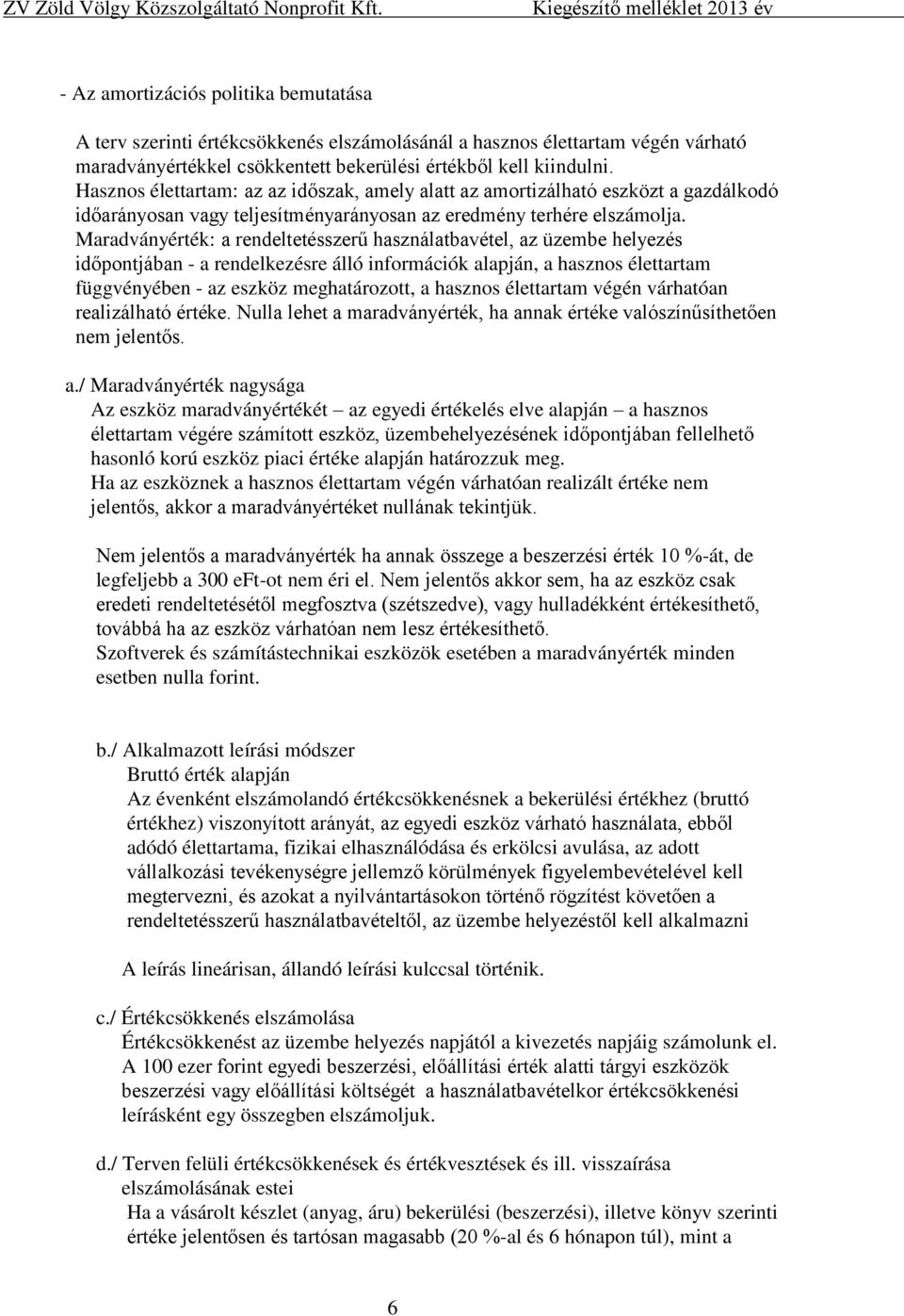 Maradványérték: a rendeltetésszerű használatbavétel, az üzembe helyezés időpontjában - a rendelkezésre álló információk alapján, a hasznos élettartam függvényében - az eszköz meghatározott, a hasznos