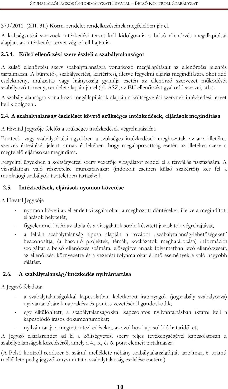 Külső ellenőrzési szerv észleli a szabálytalanságot A külső ellenőrzési szerv szabálytalanságra vonatkozó megállapításait az ellenőrzési jelentés tartalmazza.