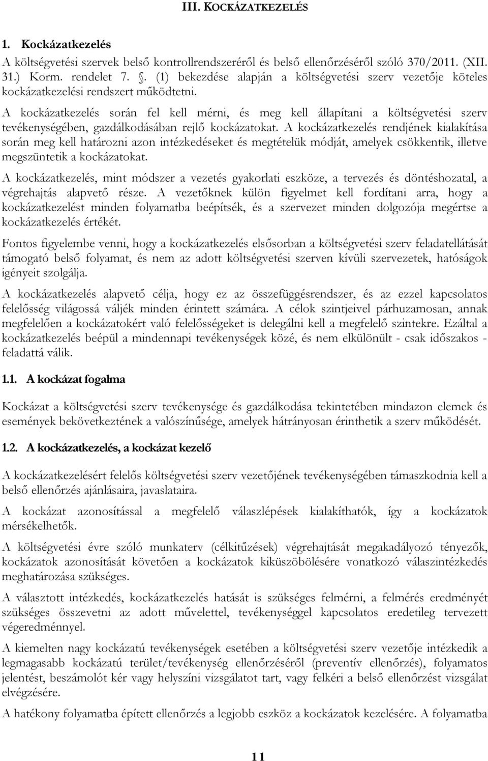 A kockázatkezelés során fel kell mérni, és meg kell állapítani a költségvetési szerv tevékenységében, gazdálkodásában rejlő kockázatokat.