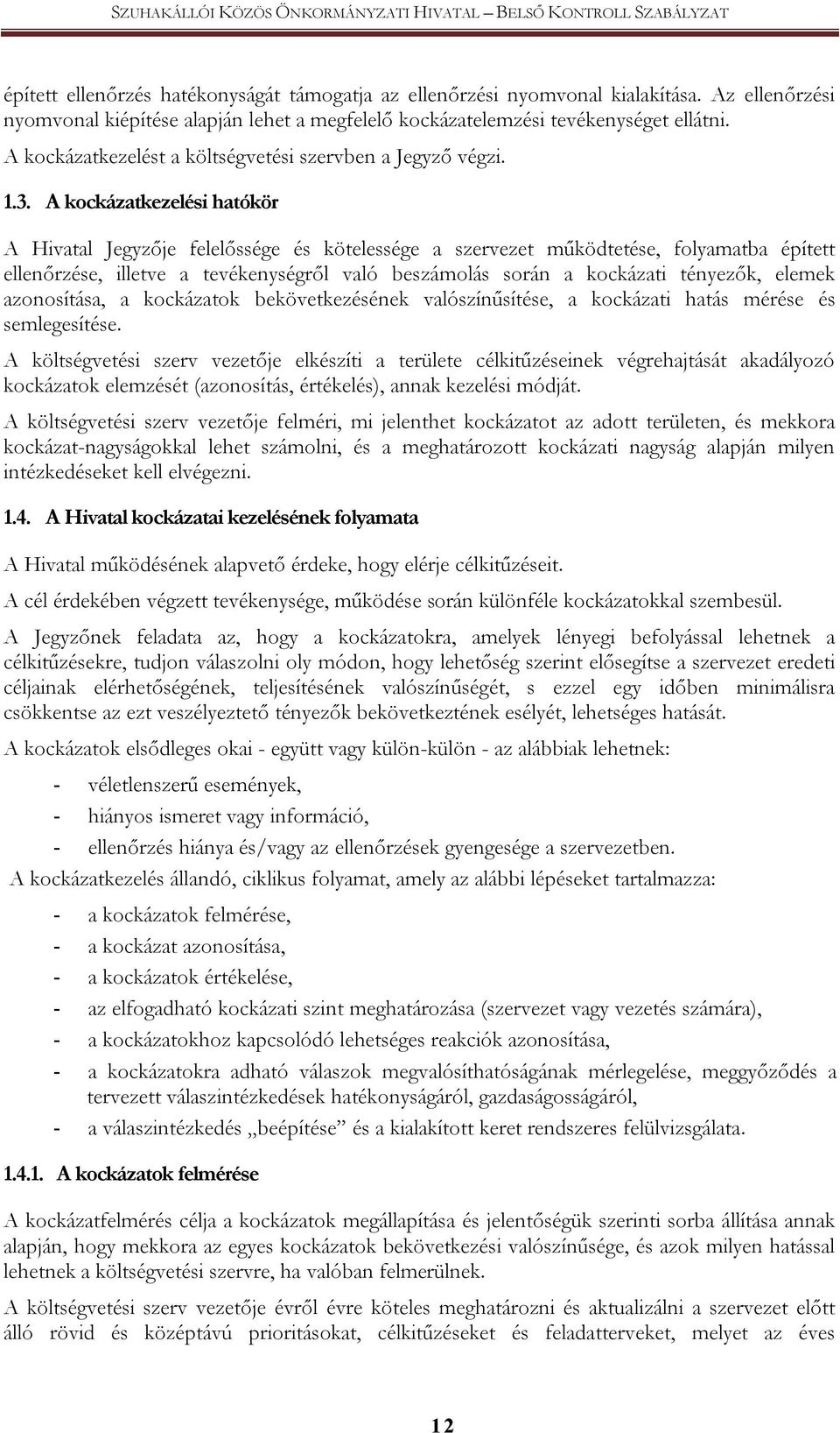 A kockázatkezelési hatókör A Hivatal Jegyzője felelőssége és kötelessége a szervezet működtetése, folyamatba épített ellenőrzése, illetve a tevékenységről való beszámolás során a kockázati tényezők,