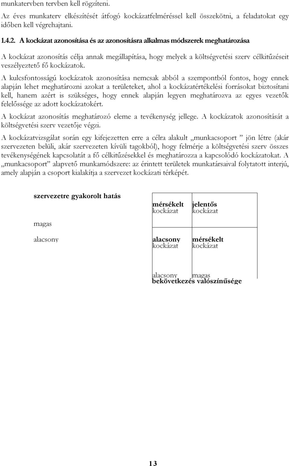 A kulcsfontosságú kockázatok azonosítása nemcsak abból a szempontból fontos, hogy ennek alapján lehet meghatározni azokat a területeket, ahol a kockázatértékelési forrásokat biztosítani kell, hanem