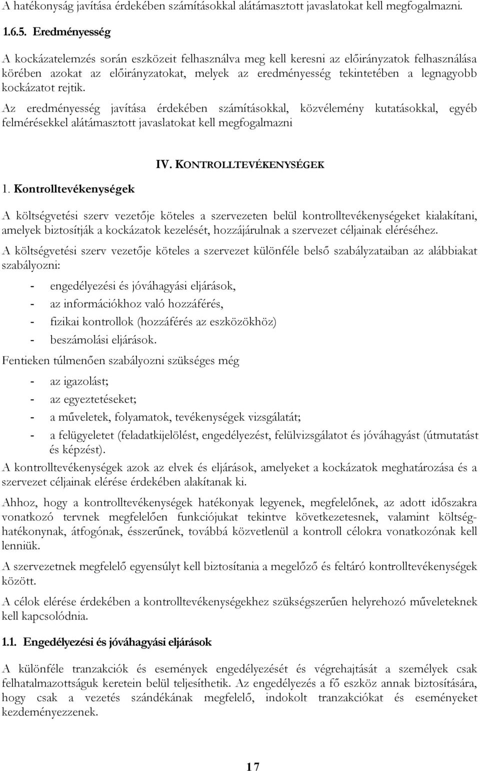 kockázatot rejtik. Az eredményesség javítása érdekében számításokkal, közvélemény kutatásokkal, egyéb felmérésekkel alátámasztott javaslatokat kell megfogalmazni 1. Kontrolltevékenységek IV.