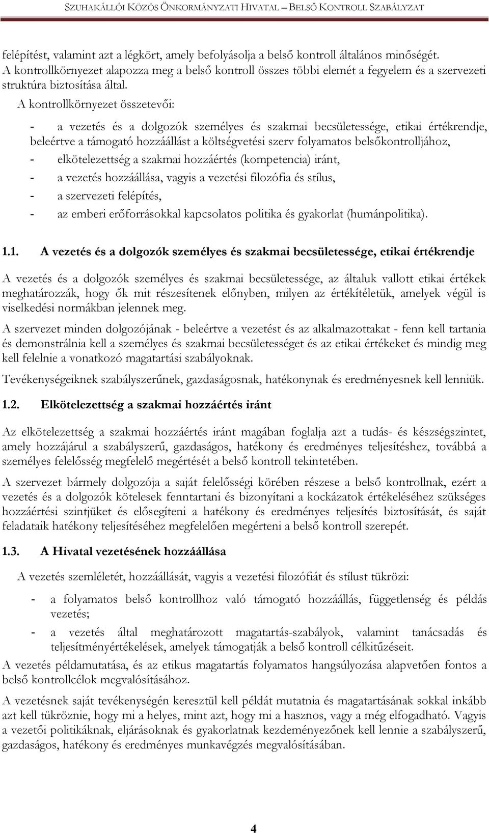 A kontrollkörnyezet összetevői: - a vezetés és a személyes és szakmai becsületessége, etikai értékrendje, beleértve a támogató hozzáállást a költségvetési szerv folyamatos belsőkontrolljához, -