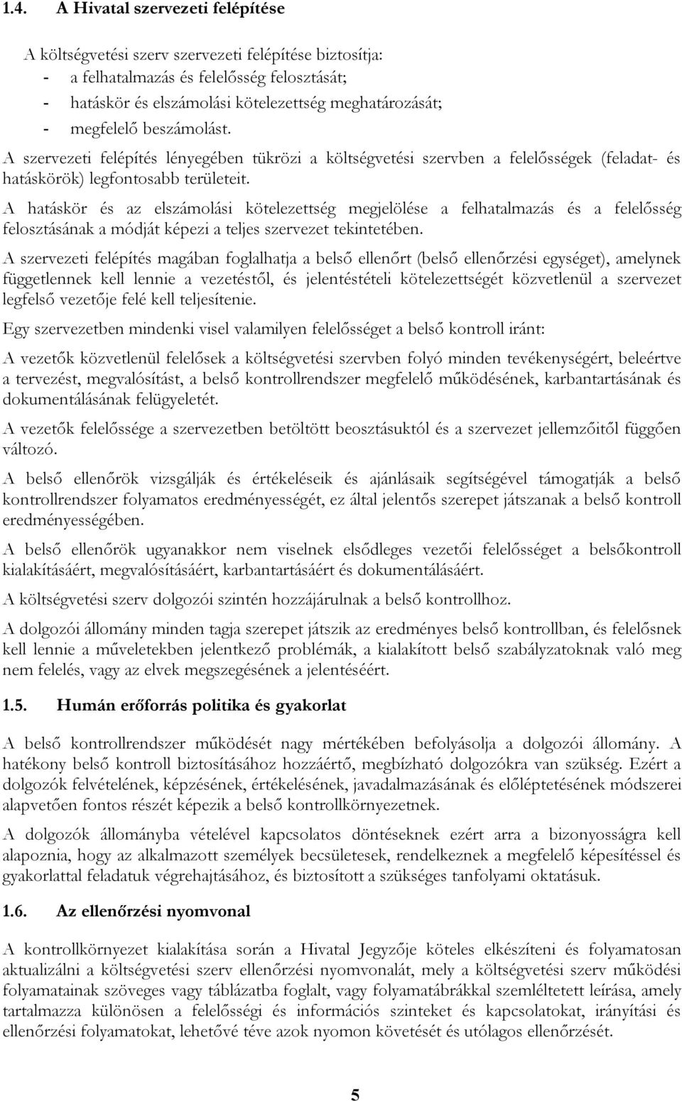 A hatáskör és az elszámolási kötelezettség megjelölése a felhatalmazás és a felelősség felosztásának a módját képezi a teljes szervezet tekintetében.