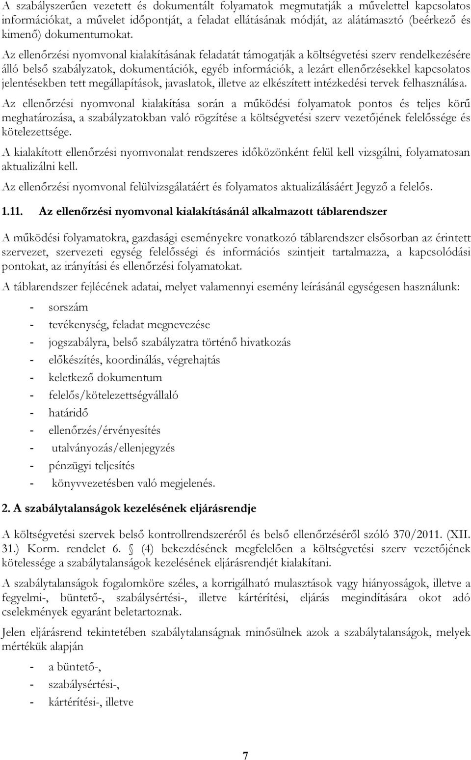 Az ellenőrzési nyomvonal kialakításának feladatát támogatják a költségvetési szerv rendelkezésére álló belső ok, dokumentációk, egyéb információk, a lezárt ellenőrzésekkel kapcsolatos jelentésekben