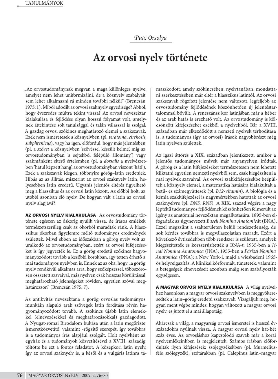 Az orvosi nevezéktár kialakulása és fejlődése olyan hosszú folyamat volt, amelynek áttekintése sok tanulsággal és talán válasszal is szolgál. A gazdag orvosi szókincs meghatározó elemei a szakszavak.