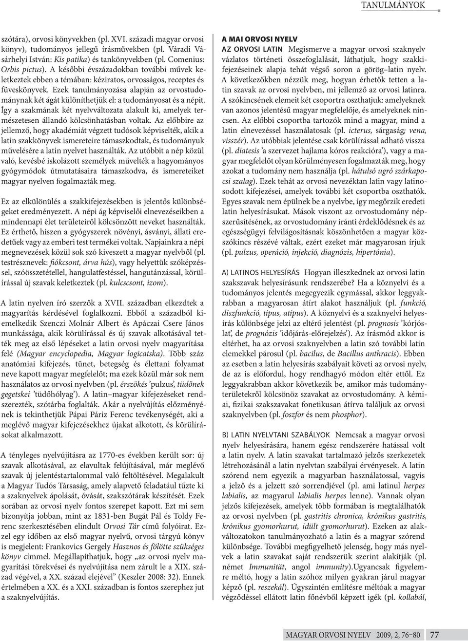 Ezek tanulmányozása alapján az orvostudománynak két ágát különíthetjük el: a tudományosat és a népit.