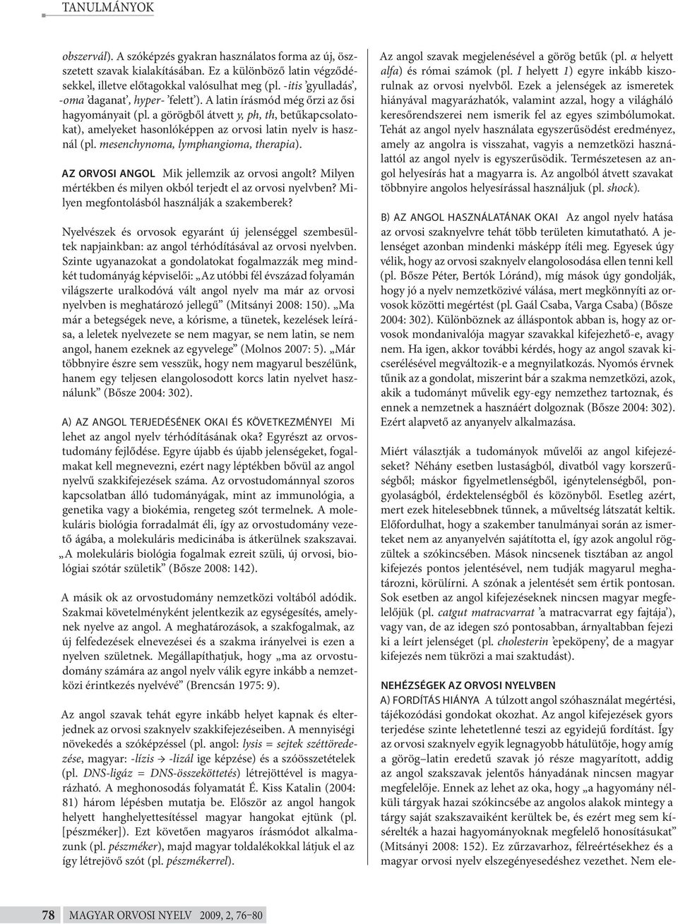 a görögből átvett y, ph, th, betűkapcsolatokat), amelyeket hasonlóképpen az orvosi latin nyelv is használ (pl. mesenchynoma, lymphangioma, therapia). AZ ORVOSI ANGOL Mik jellemzik az orvosi angolt?